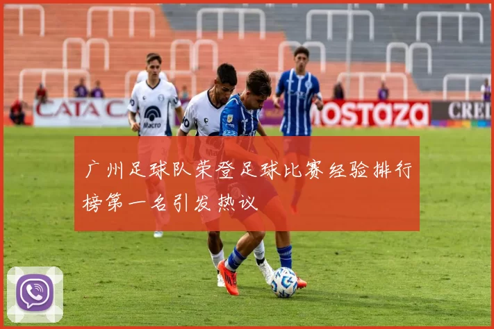 广州足球队荣登足球比赛经验排行榜第一名引发热议