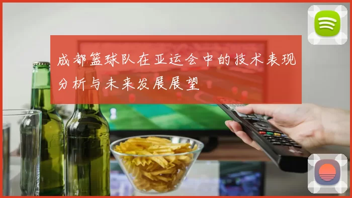 成都篮球队在亚运会中的技术表现分析与未来发展展望