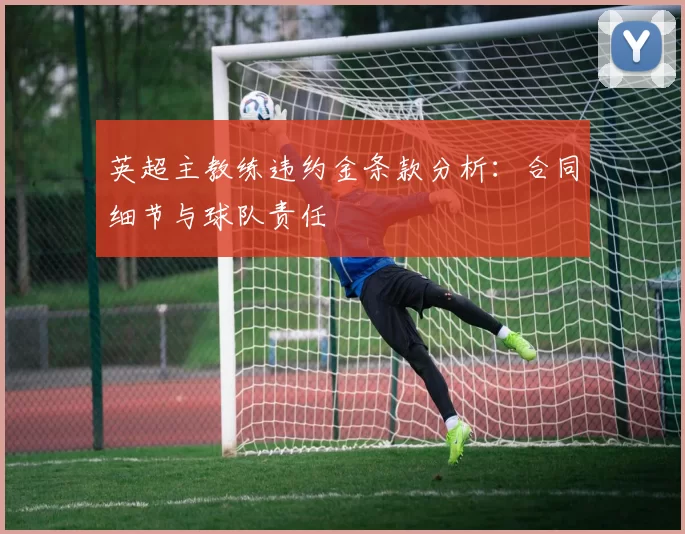英超主教练违约金条款分析：合同细节与球队责任