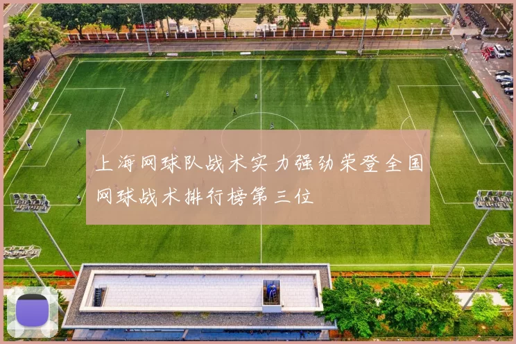 上海网球队战术实力强劲荣登全国网球战术排行榜第三位
